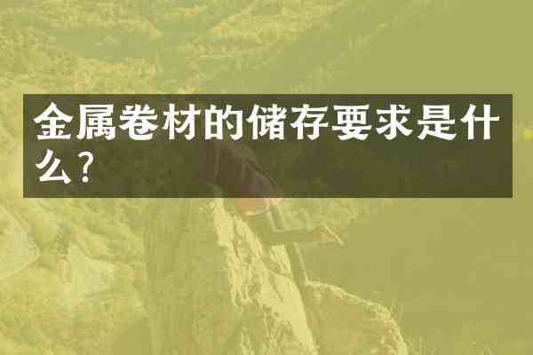金属卷材的储存要求是什么？