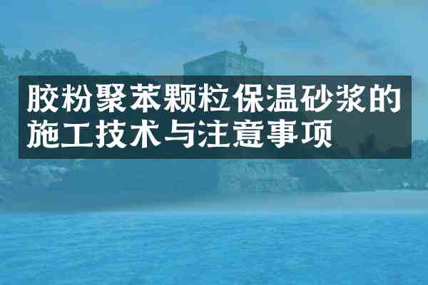 胶粉聚苯颗粒保温砂浆的施工技术与注意事项