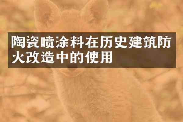 陶瓷喷涂料在历史建筑防火改造中的使用