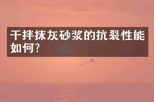 干拌抹灰砂浆的抗裂性能如何？
