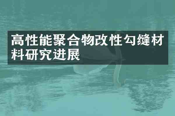 高性能聚合物改性勾缝材料研究进展