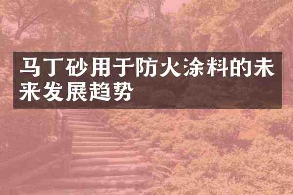 马丁砂用于防火涂料的未来发展趋势