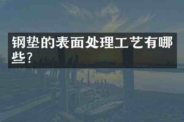 钢垫的表面处理工艺有哪些?