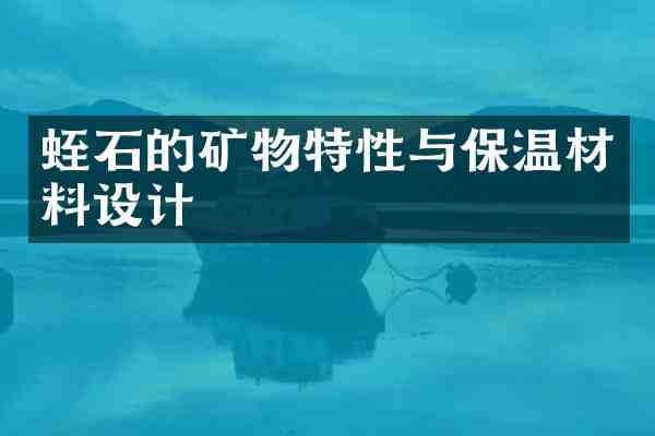 蛭石的矿物特性与保温材料设计