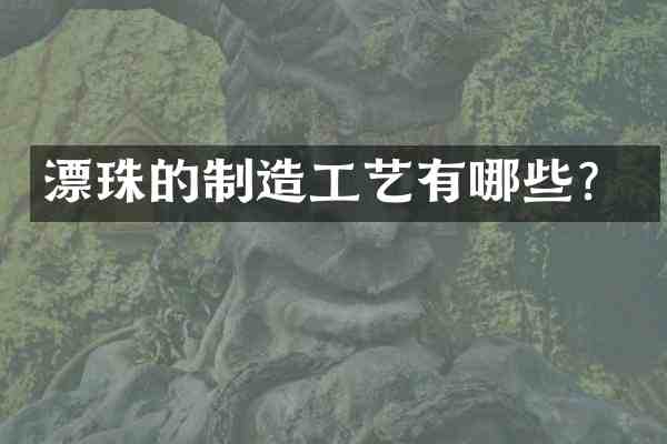 漂珠的制造工艺有哪些?