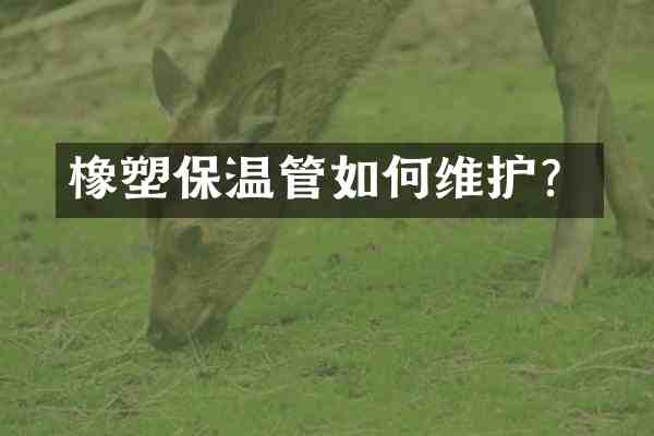 橡塑保温管如护?