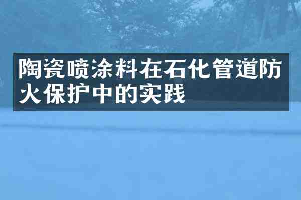 陶瓷喷涂料在石化管道防火保护中的实践