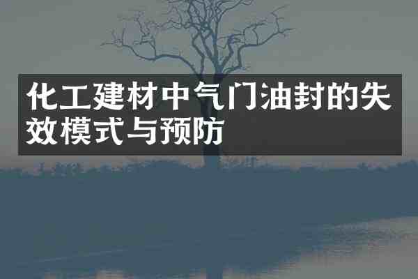 化工建材中气门油封的失效模式与预防