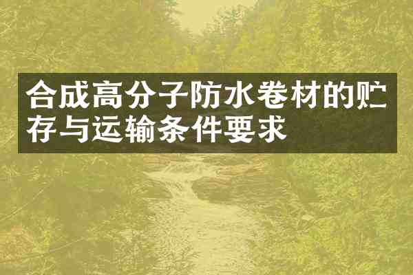 合成高分子防水卷材的贮存与运输条件要求