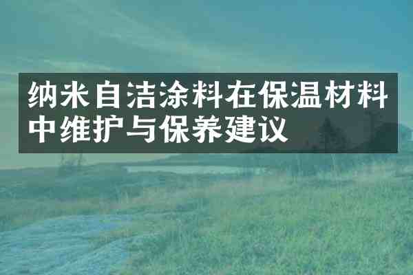 纳米自洁涂料在保温材料中维护与保养建议