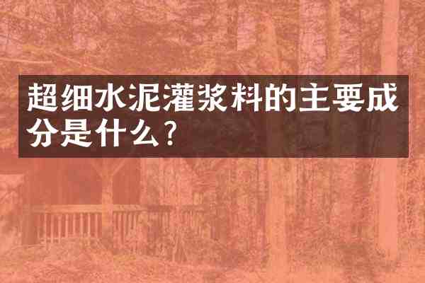 超细水泥灌浆料的主要成分是什么?