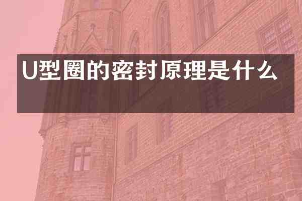 U型圈的密封原理是什么？