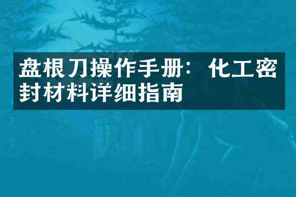 盘根刀操作手册:化工密封材料详细指南