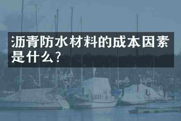 沥青防水材料的成本因素是什么?