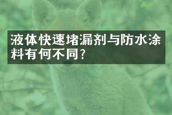 液体快速堵漏剂与防水涂料有何不同？