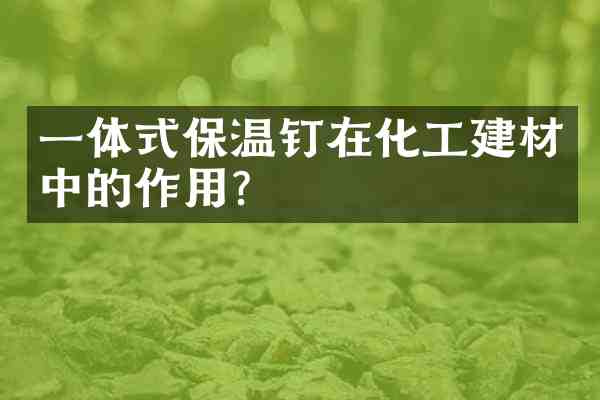 一体式保温钉在化工建材中的作用?
