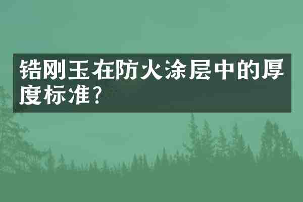 锆刚玉在防火涂层中的厚度标准？