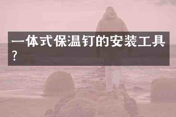 一体式保温钉的安装工具？