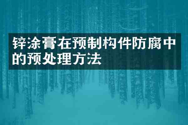 锌涂膏在预制构件防腐中的预处理方法