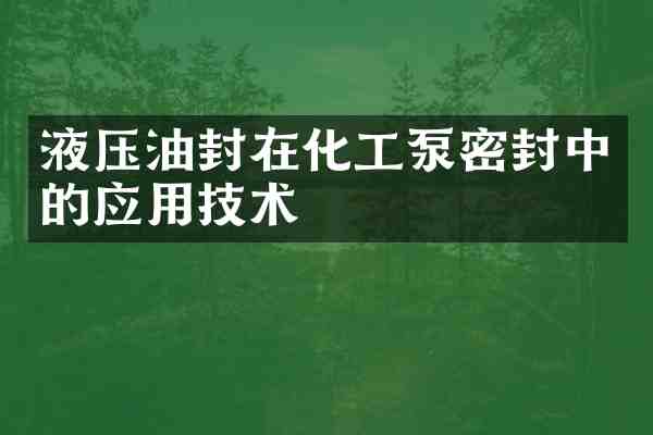 液压油封在化工泵密封中的应用技术