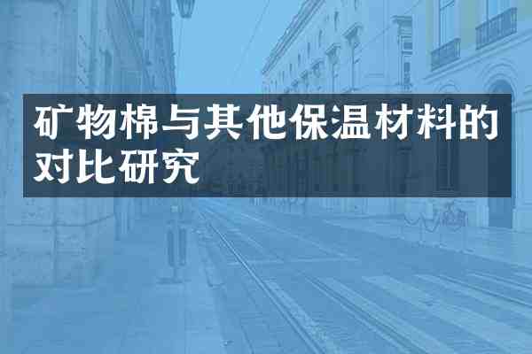 矿物棉与其他保温材料的对比研究