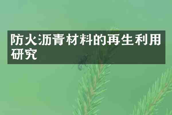防火沥青材料的再生利用研究