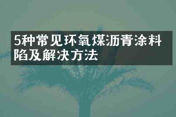5种常见环氧煤沥青涂料缺陷及解决方法