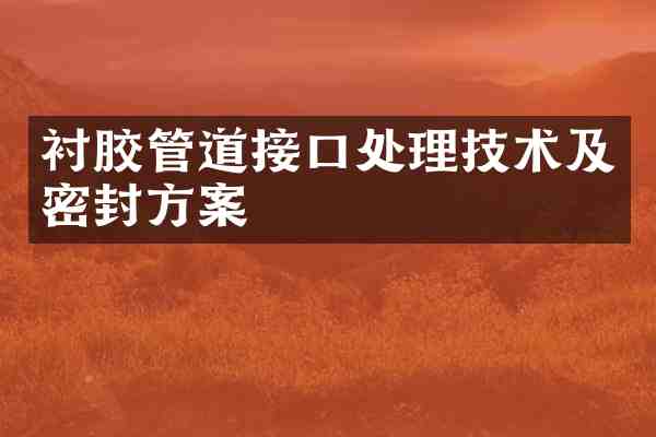 衬胶管道接口处理技术及密封方案