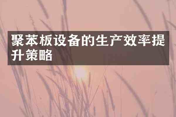 聚苯板设备的生产效率提升策略