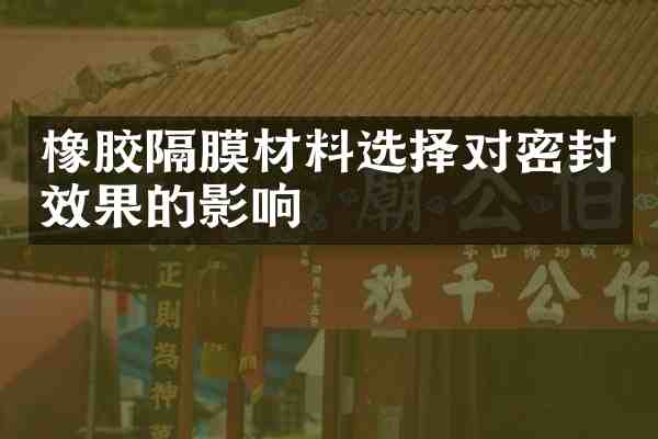 橡胶隔膜材料选择对密封效果的影响