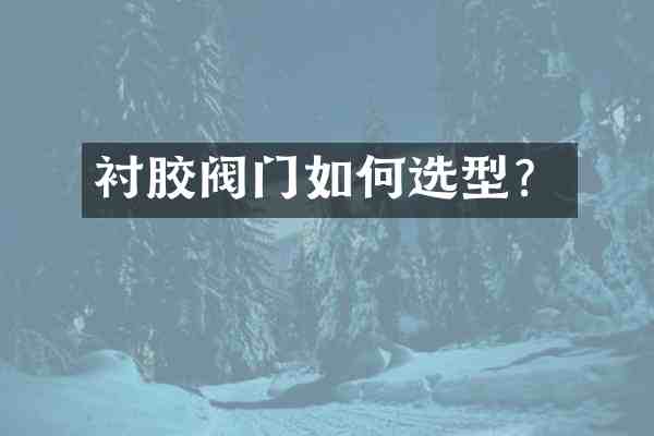 衬胶阀门如何选型?