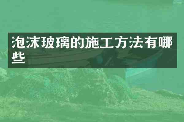 泡沫玻璃的施工方法有哪些