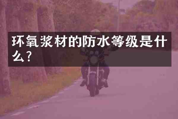 环氧浆材的防水等级是什么?