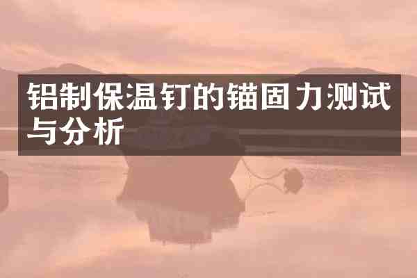 铝制保温钉的锚固力测试与分析