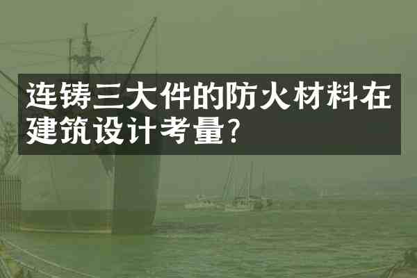 连铸三大件的防火材料在建筑设计考量？