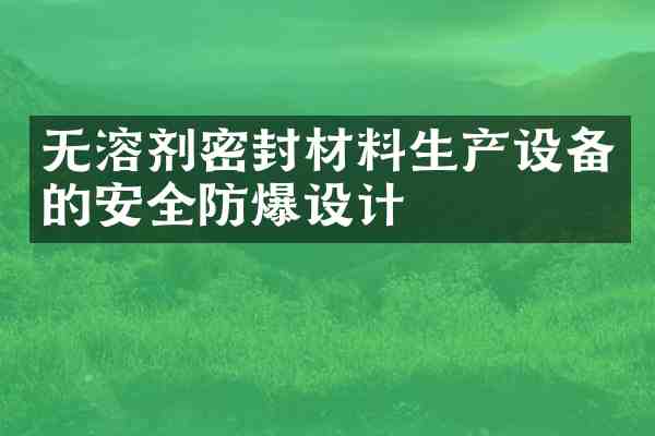 无溶剂密封材料生产设备的安全防爆设计