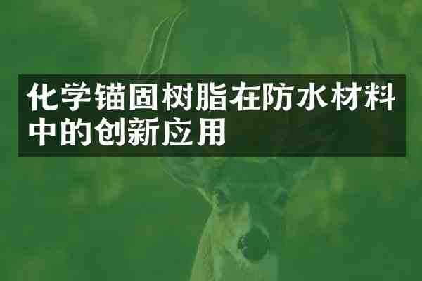化学锚固树脂在防水材料中的创新应用