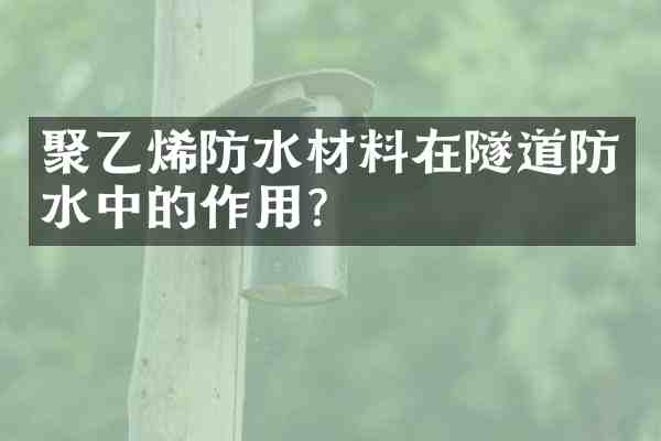 聚乙烯防水材料在隧道防水中的作用?