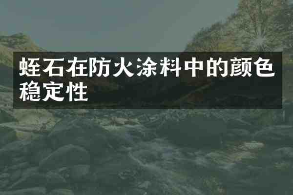 蛭石在防火涂料中的颜色稳定性