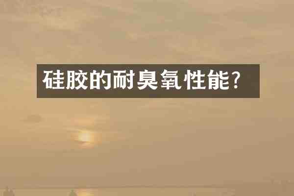 硅胶的耐臭氧性能?