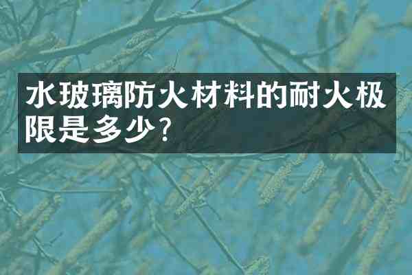 水玻璃防火材料的耐火极限是多少？