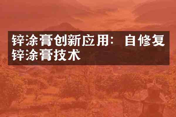 锌涂膏创新应用:自修复锌涂膏技术
