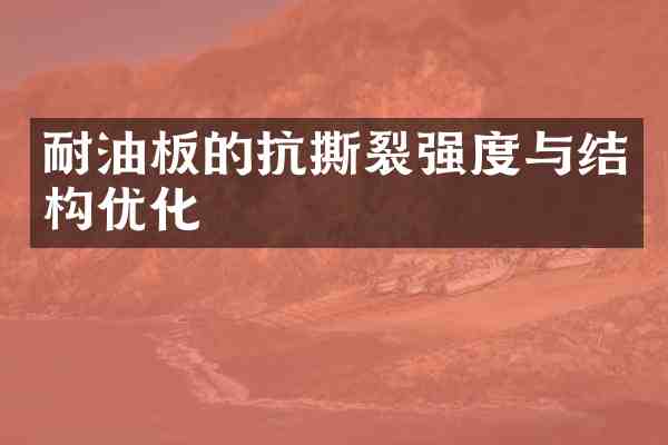 耐油板的抗撕裂强度与结构优化