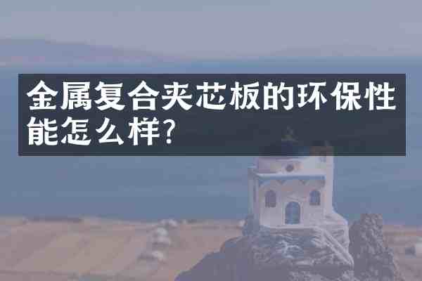 金属复合夹芯板的环保性能怎么样?