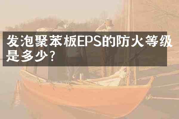 发泡聚苯板EPS的防火等级是多少?