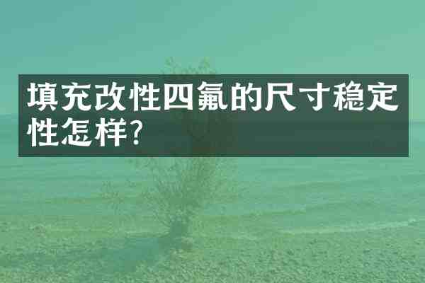 填充改性四氟的尺寸稳定性怎样?