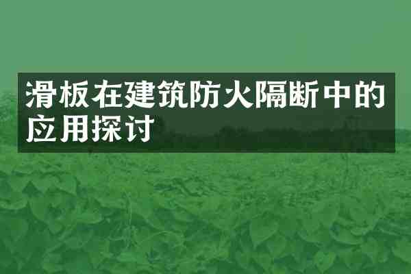 滑板在建筑防火隔断中的应用探讨