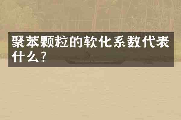 聚苯颗粒的软化系数代表什么?