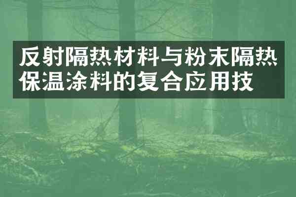 反射隔热材料与粉末隔热保温涂料的复合应用技术