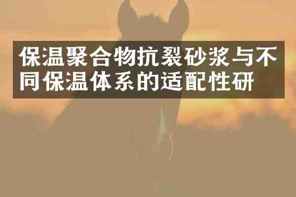 保温聚合物抗裂砂浆与不同保温体系的适配性研究
